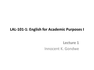 LAL-101-1: English for Academic Purposes I
Lecture 1
Innocent K. Gondwe
 
