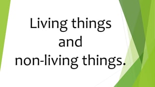 Living things
and
non-living things.
 