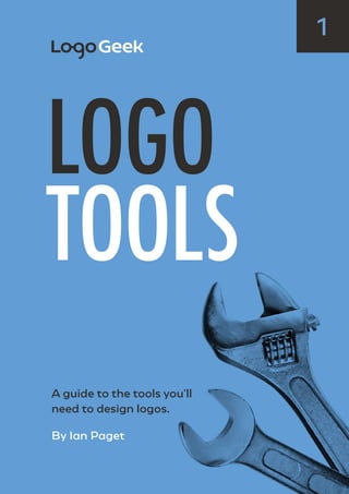 A guide to the tools you’ll
need to design logos.
By Ian Paget
LOGO
TOOLS
1
 