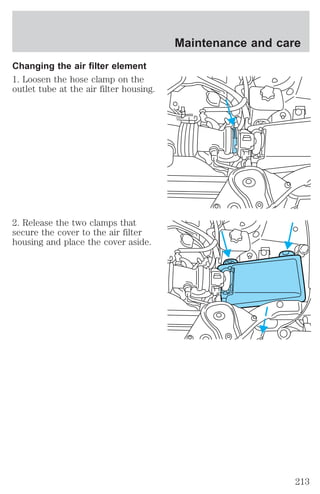 Changing the air filter element 
1. Loosen the hose clamp on the 
outlet tube at the air filter housing. 
2. Release the two clamps that 
secure the cover to the air filter 
housing and place the cover aside. 
Maintenance and care 
213 
 