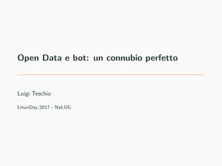 Open Data e bot: un connubio perfetto
Luigi Teschio
LinuxDay 2017 - NaLUG
 