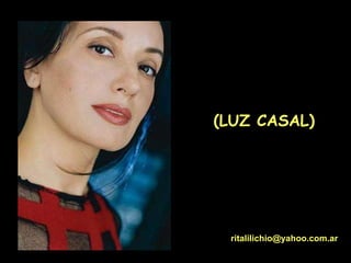 (LUZ CASAL)




 ritalilichio@yahoo.com.ar
 