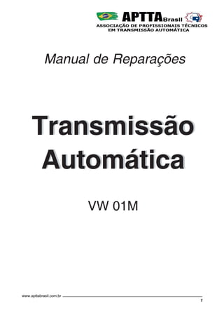 1
Transmissão
Automática
Manual de Reparações
Transmissão
Automática
VW 01M
www.apttabrasil.com.br
 