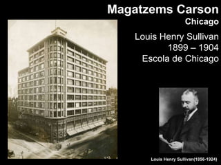 Magatzems Carson Chicago Louis Henry Sullivan 1899 – 1904 Escola de Chicago Louis Henry Sullivan(1856-1924) 