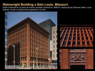 Wainwright Building a Sain Louis. Missouri .  Edifici d’oficines de 10 pisos de maons vermells Construït en 1890-91 i dissenyat per Dankmar Adler i Louis Sullivan, Va ser un dels primers gratacels en el món. . 