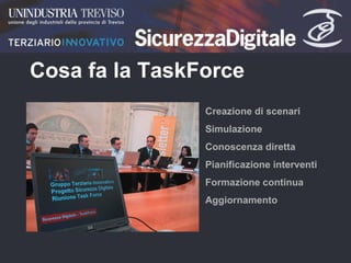 Cosa fa la TaskForce Creazione di scenari Simulazione Conoscenza diretta Pianificazione interventi Formazione continua Aggiornamento 