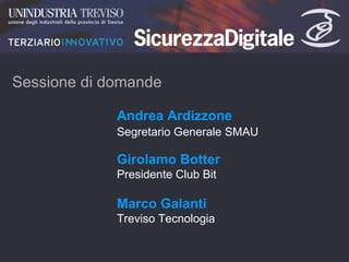 Girolamo Botter Presidente Club Bit   Marco Galanti Treviso Tecnologia Sessione di domande Andrea Ardizzone Segretario Generale SMAU 