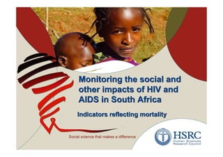 Monitoring the social and
other impacts of HIV and
AIDS in South Africa
Indicators reflecting mortality
 