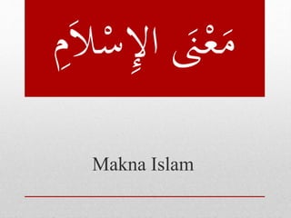 مَعْنََ الإِسْ لاََ Makna Islam 
 