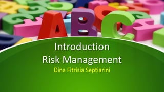 Introduction
Risk Management
Dina Fitrisia Septiarini
 