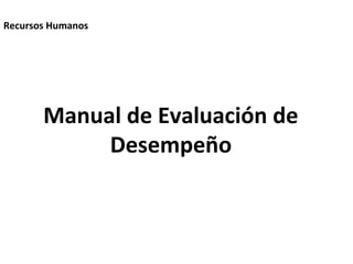 Manual de Evaluación de
Desempeño
Recursos Humanos
 