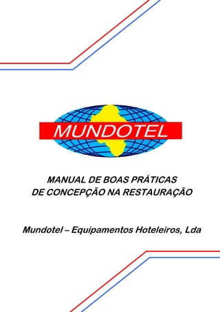 MANUAL DE BOAS PRÁTICAS
DE CONCEPÇÃO NA RESTAURAÇÃO

Mundotel – Equipamentos Hoteleiros, Lda

 