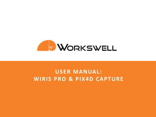 slide n.: 1© Workswell www.workswell.eu
USER MANUAL:
WIRIS PRO & PIX4D CAPTURE
 
