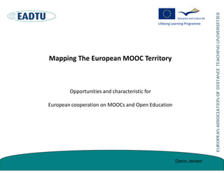 Mapping The European MOOC Territory
Opportunities and characteristic for
European cooperation on MOOCs and Open Education
Darco Jansen
 