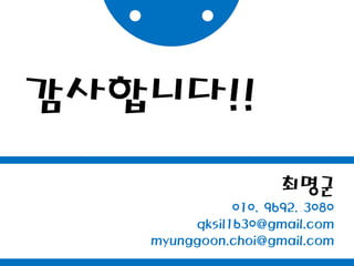감사합니다!!최명군010. 9692. 3080qksil1630@gmail.commyunggoon.choi@gmail.com