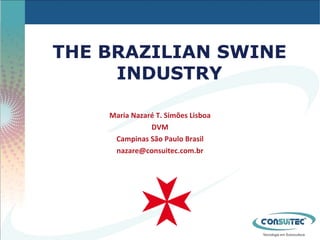 Maria Nazaré T. Simões Lisboa DVM Campinas São Paulo Brasil [email_address] THE BRAZILIAN SWINE INDUSTRY 