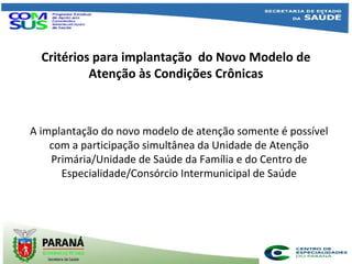Critérios para implantação do Novo Modelo de
Atenção às Condições Crônicas
A implantação do novo modelo de atenção somente...
