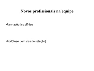 Novos profissionais na equipe
•Farmacêutico clínico
•Podólogo ( em vias de seleção)
 