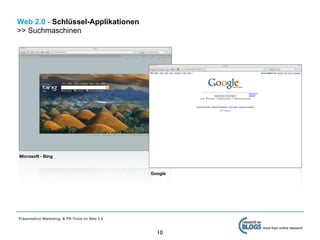 Web 2.0 - Schlüssel-Applikationen
>> Suchmaschinen




Microsoft - Bing


                                                Google




Präsentation Marketing- & PR-Tools im Web 2.0

                                                         more than online research
                                                  10
 
