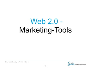 Web 2.0 -
                          Marketing-Tools



Präsentation Marketing- & PR-Tools im Web 2.0

                                                     more than online research
                                                24
 