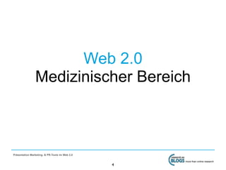 Web 2.0
                Medizinischer Bereich



Präsentation Marketing- & PR-Tools im Web 2.0

                                                    more than online research
                                                4
 