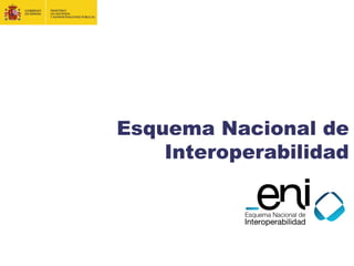 Esquema Nacional de
Interoperabilidad
 