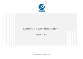Mergers & Acquisitions (M&As)
I N Wisnu Wardhana-M&As-IMTelkom
Mergers & Acquisitions (M&As)
Modul I & II
 