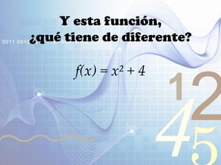 421
0011 0010 1010 1101 0001 0100 1011
f(x) = x² + 4
Y esta función,
¿qué tiene de diferente?
 