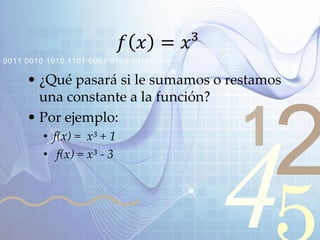 421
0011 0010 1010 1101 0001 0100 1011
𝑓 𝑥 = 𝑥³
• ¿Qué pasará si le sumamos o restamos
una constante a la función?
• Por ejemplo:
• f(x) = x³ + 1
• f(x) = x³ - 3
 