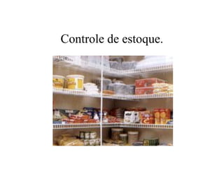 Controle de estoque.
 