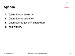 Open Source in der Unternehmenswelt28. Oktober 2015 28
Agenda
1. Open Source einsetzen
2. Open Source beitragen
3. Open Source zusammenarbeiten
4. Wie weiter?
 