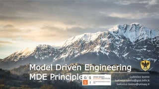 Model Driven Engineering
MDE Principles Ludovico Iovino
ludovico.iovino@gssi.infn.it
ludovico.iovino@univaq.it
 