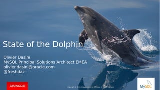 Copyright © 2015, Oracle and/or its affiliates. All rights reserved. |
State of the Dolphin
Copyright © 2016, Oracle and/or its affiliates. All rights reserved.
Olivier Dasini
MySQL Principal Solutions Architect EMEA
olivier.dasini@oracle.com
@freshdaz
 