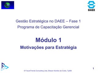 Módulo 1 Motivações para Estratégia  Gestão Estratégica no DAEE – Fase 1 Programa de Capacitação Gerencial 