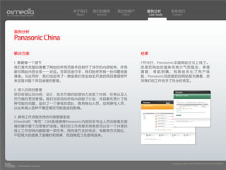 关于我们    我们的服务       我们的客户       案例分析            联系我们
Your Creative Digital Partner      About    Services    Client        Case Study    Contact




       案例分析
       Panasonic China
       解决方案                                                      结果

       1. 掌握每一个细节                                                7月18日，Panasonic中国网站正式上线了。
       我们首先完整的查看了网站的所有页面并且制作了详尽的内容矩阵，所有                          改版后网站的整体风格大气而整洁，条理
       新旧网站内容全部一一对应。在项目进行中，我们始终列有一份问题检查                          清楚，导航明确，有效地优化了用户体
       清单。与此同时，我们也应用了一款由我们完全自主开发的项目管理软件                          验，Panasonic对改版后的网站极为满意，亦
       来加强对整个项目进程的管理。                                            对我们的工作给予了充分的肯定。

       2. 深入的项目管理
       项目经理以及内容，设计，技术方面的助理协力实现了时间，任务以及人
       员方面的灵活管理。我们对项目的所有内容做了计划，并且事先预计了各
       种可能的问题，组织了一个弹性的团队，既有核心人员，也有弹性人员，
       以此来减小各种不确定情况可能造成的影响。

       3. 拥有工作流程支持的内容管理系统
       01media的“寿司”CMS系统使得Panasonic内部的非专业人员也能毫无困
       难的操作整个日常维护流程。我们的工作流程支持系统可以在一个共享的
       线上工作空间内跟踪每一项任务，同传统方式的电话，电邮等方式相比，
       不但极大的提高了准确性和效率，而且降低了总使用成本。




                                                                                   Copyright(c) 2004-2010 01MEDIA ALL RIGHTS RESERVED.
           a transcosmos company
 