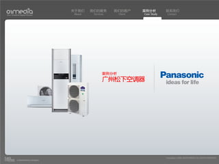 关于我们    我们的服务       我们的客户      案例分析         联系我们
Your Creative Digital Partner      About    Services     Client   Case Study    Contact




                                                  案例分析
                                                  广州松下空调器




                                                                               Copyright(c) 2004-2010 01MEDIA ALL RIGHTS RESERVED.
           a transcosmos company
 