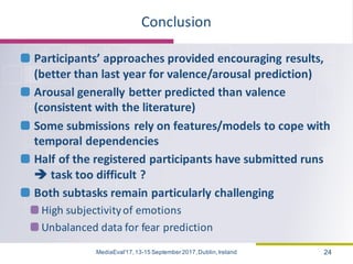 Conclusion
Participants’	approaches provided encouraging results,	
(better	than	last	year	for	valence/arousal	prediction)
...