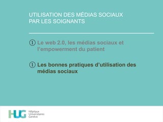 UTILISATION DES MÉDIAS SOCIAUX
PAR LES SOIGNANTS
① Le web 2.0, les médias sociaux et
l’empowerment du patient
① Les bonnes pratiques d’utilisation des
médias sociaux
 