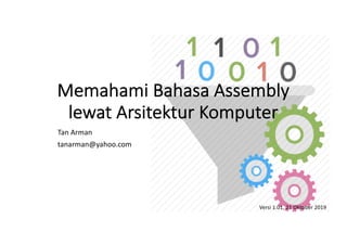 Memahami Bahasa Assembly
lewat Arsitektur Komputer
Tan Arman
tanarman@yahoo.com
Versi 1.01, 21 Oktober 2019
 