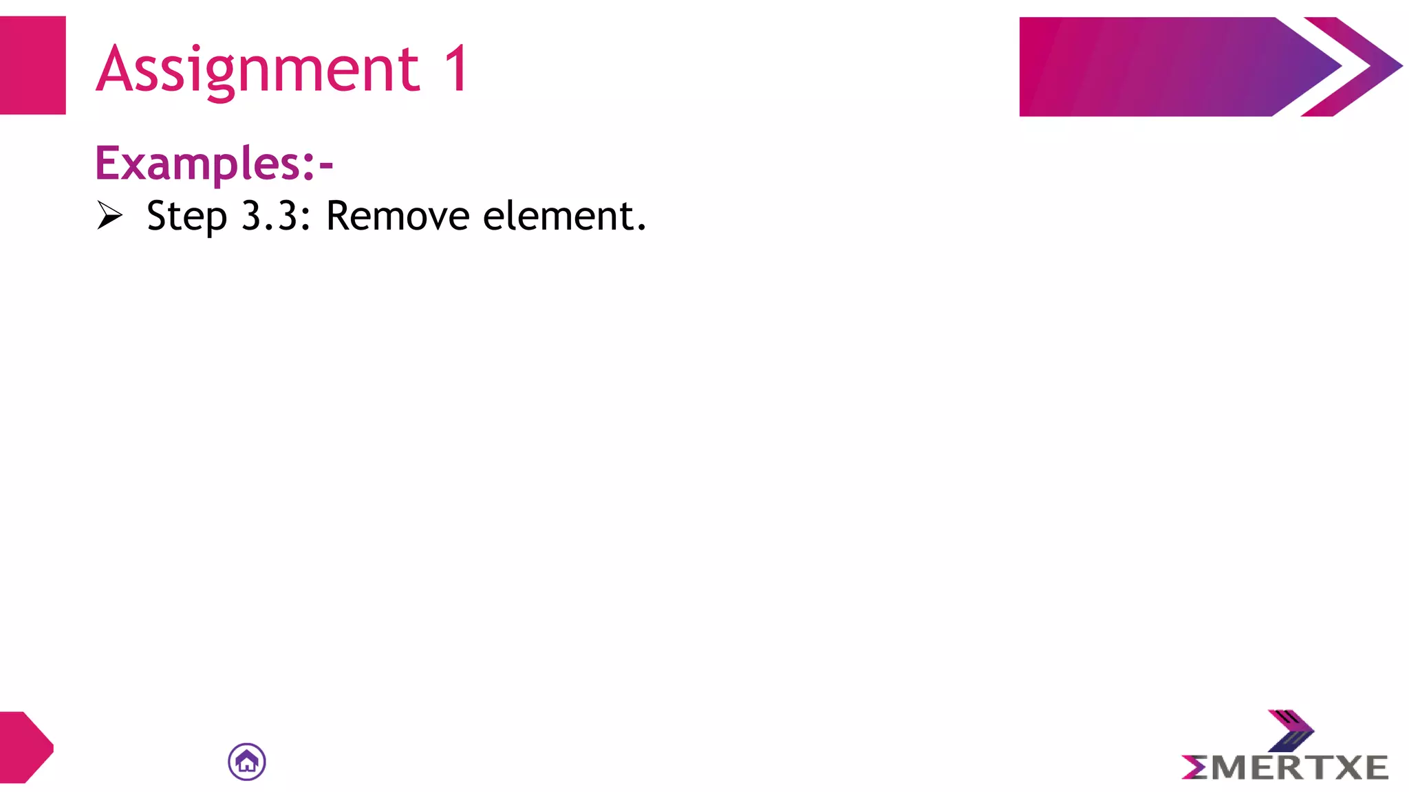 Examples:-
 Step 3.3: Remove element.
Assignment 1
 