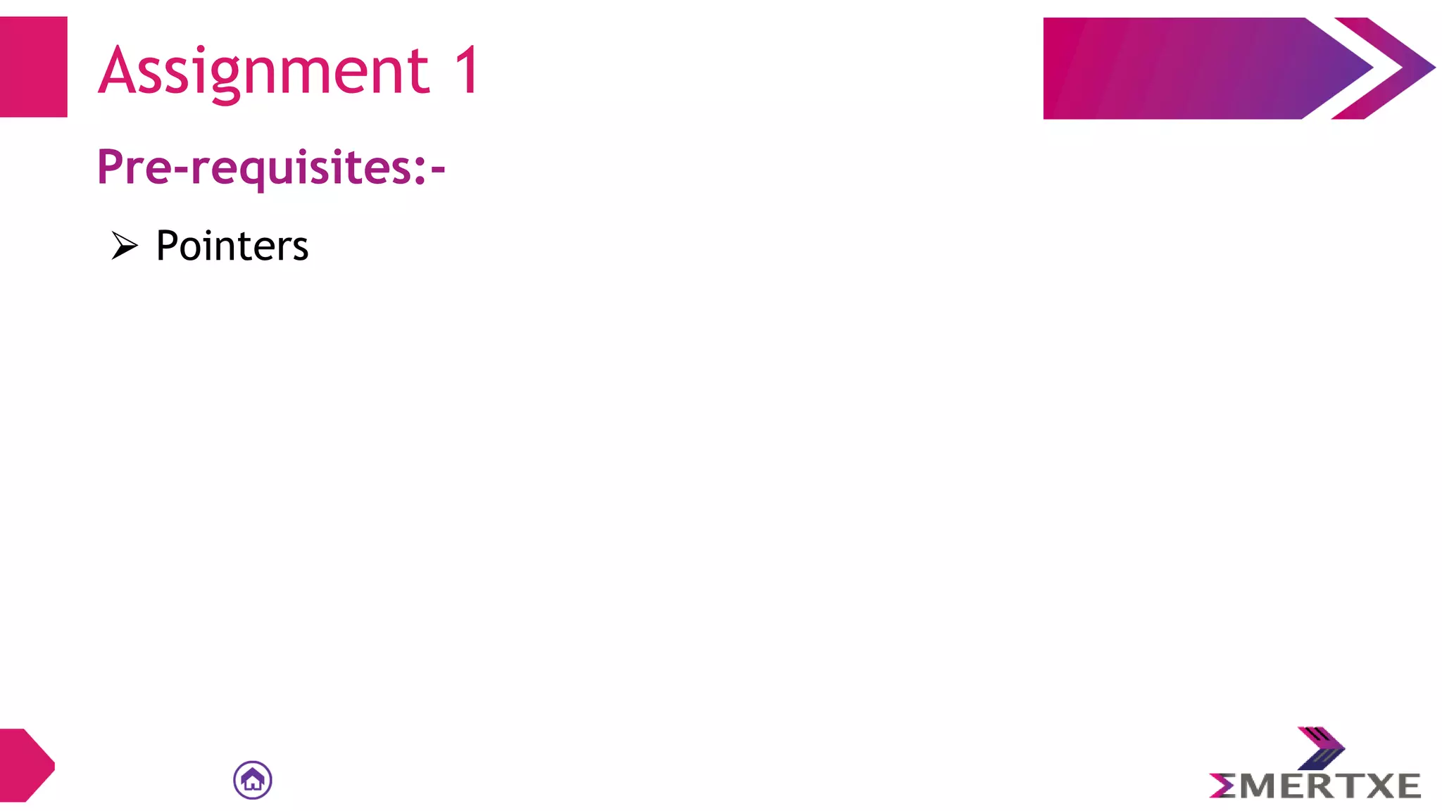 Assignment 1
Pre-requisites:-
⮚ Pointers
 