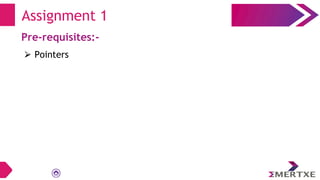 Assignment 1
Pre-requisites:-
⮚ Pointers
 