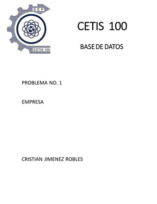CETIS 100
BASEDE DATOS
PROBLEMA NO. 1
EMPRESA
CRISTIAN JIMENEZ ROBLES
 