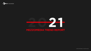 MEZZOMEDIA TREND REPORT
2021
 