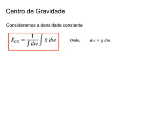 Centro de Gravidade
Consideremos a densidade constante
Onde,
 