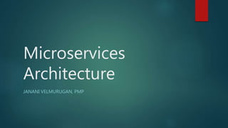 Microservices
Architecture
JANANI VELMURUGAN, PMP
 