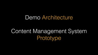 Demo Architecture
Content Management System
Prototype
 