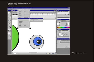 Exercício flash/ desenho/mike sa.fla
Profª Venise Melo




                                       Altere o contorno .
 