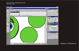 Exercício flash/ desenho/mike sa.fla
Profª Venise Melo




                                       Duplique-o utilizando alt.
 