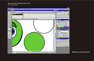 Exercício flash/ desenho/mike sa.fla
Profª Venise Melo




                                       Delete o preenchimento.
 